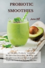 Probiotic Smoothies : 140 Healthy Probiotic Smoothie Recipes for Detoxing, Alkalizing and Weight Loss: Boost Metabolism and Turn On Your Fat Burning Machine - Book