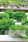 How-To Hydroponics : The Complete Guide to Easily Build Your Sustainable Gardening System at Home. Learn the Secrets of Hydroponics and Boost Your Gardening Skills - Book