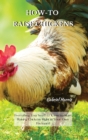 How-To Raise Chickens : Everything You Need to Know to Start Raising Chickens Right in Your Own Backyard - Book