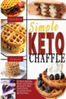 Simple Keto Chaffle : 100 Mouth-Watering, Weight LossFriendly, and Quick-To-Make Chaffle Recipe Collection for You and Your Family - Book