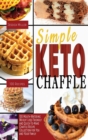 Simple Keto Chaffle : 100 Mouth-Watering, Weight LossFriendly, and Quick-To-Make Chaffle Recipe Collection for You and Your Family - Book