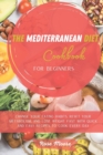 The Mediterranean Diet Cookbook for Beginners : Change your Eating Habits, Reset your Metabolism, and Lose Weight fast with quick and easy recipes to cook every day - Book