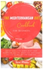 The Mediterranean Diet Cookbook for Beginners : Change your Eating Habits, Reset your Metabolism, and Lose Weight fast with quick and easy recipes to cook every day - Book
