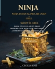Ninja : 3 BOOKS IN 1: Ninja Foodi XL Pro Air Oven + Grill + Smart XL Grill. Easy & Delicious Air Fry, Broil, Pressure Cook, Slow Cook, Dehydrate, and More Recipes for Beginners and Advanced Users - Book
