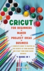 Cricut : 4 BOOKS IN 1: FOR BEGINNERS + MAKER + PROJECT IDEAS + BUSINESS: A Complete Guide to Master all the Secrets of Your Machine And Start Your Home-based Business - Book