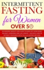 Intermittent Fasting for Women over 50 : An Amazing Weight Loss Guide to Burn Fat, Slow Aging, Balance Hormones and Live Longer - Discover how to Detoxify Your Body with the 16/8 Fasting Method! - Book