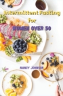 Intermittent Fasting for Women over 50 : An Amazing Weight Loss Guide to Burn Fat, Slow Aging, Balance Hormones and Live Longer - Discover how to Detoxify Your Body with the 16/8 Fasting Method! - Book