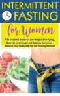 Intermittent Fasting for Women : The Complete Guide to Lose Weight, Slow Aging, Burn Fat, Live Longer and Balance Hormones - Detoxify Your Body with the 16/8 Fasting Method! - Book