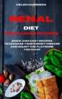 Renal Diet Vegetarian Recipes : Quick and Easy Recipes to Manage Your Kidney Disease and enjoy the flavours you want - Book