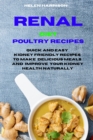 Renal Diet Poultry Recipes : Quick and Easy Recipes to Manage Your Kidney Disease and enjoy the flavours you want - Book