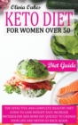 Keto Diet for Women Over 50 - Diet Guide : The Effective and Complete Healthy Diet Guide to Lose Weight Fast, Increase Metabolism and Burn Fat Quickly to Change Your Life and Never Go Back Again. - Book