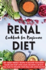 Renal Diet Cookbook for Beginners : 300+ Kidney-Friendly Recipes to Recover Your Kidney Failure and Start Living Again, Including a 28-Days Meal Plan to Organize Your Meals and Avoid Dialysis. - Book