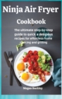 Ninja Air Fryer Cookbook : The ultimate step-by-step guide to quick and delicious recipes for effortless home cooking and grilling - Book