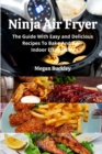 Ninja Air Fryer : The Guide With Easy and Delicious Recipes To Bake And Grill Indoor Effortlessly - Book