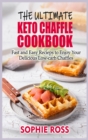 The Ultimate Keto Chaffle Cookbook : Fast and Easy Recipes to Enjoy Your Delicious Low-carb Chaffles - Book