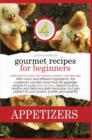 Gourmet Recipes for Beginners Appetizers : Learn how to cook tasty snacks to enjoy your free time! With many and different ingredients, this cookbook contains more than 50 appetizer recipes to cook st - Book
