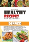 Healthy Recipes for Beginners Dinner : Learn how to mix different ingredients and spices to create delicious dishes and build a complete meal plan! This cookbook includes quick and easy recipes to pre - Book