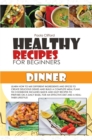 Healthy Recipes for Beginners Dinner : Learn how to mix different ingredients and spices to create delicious dishes and build a complete meal plan! This cookbook includes quick and easy recipes to pre - Book