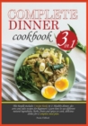Complete Dinner Cookbook : This bundle contains 3 recipe books in 1: healthy dinner, desserts and sides recipes for beginner. Learn how to use different ingredients, herbs, spices and plants to cook d - Book