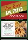 The Best Air Fryer Cookbook : THIS COLLECTION CONTAINS 3 BOOKS: a complete guide with several healthy recipes to build a strong and effortless meal plan for a healthier diet! Would you like to learn h - Book