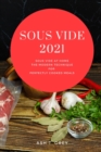 Sous Vide 2021 : Sous Vide at Home, The Modern Technique for Perfectly Cooked Meals - Book