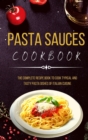 Pasta Sauces Cookbook : The Complete Recipe Book to Cook Typical and Tasty Pasta Dishes of Italian Cuisine - Book