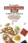 The Complete Mediterranean Diet Cookbook For Beginners : A Transforming Guide On A Mediterranean Cookbook With Healthy Mediterranean Diet Recipes For Beginners - Book
