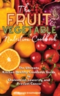 The Fruit and Vegetable Nutrition Cookbook : The Ultimate Kitchen Healthy Cookbook Guide to Cholesterol Lowering and Prevent Cancer - Book