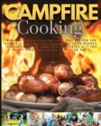 Campfire Cooking : Greatest Dutch Oven And Cast Iron Recipes for Barbecue, Grilling and Smoking Outdoor Garden, In Camping, In the Yard, in a Tent, Especially for Fancy Feast Grilled And Happy Kids Pa - Book