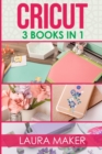 Cricut : 3 BOOKS IN 1: Guide for Beginners + Design Space + Project Ideas. A step by step guide to master your machine with illustrations and practical examples. - Book