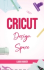 Cricut Design Space : The ultimate practical guide to Design Space with Step-by-Step Illustrated Instructions, project ideas and screenshots to master your crafting - Book