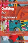 Quilting for Beginners : How to create your first state-of-the-art quilt just like Grandma's. The illustrated step-by-step guide to quilting unique, hard-wearing for life's special occasions. - Book