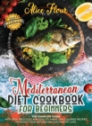 Mediterranean Diet for Beginners : The Complete Guide With Over 300 Delicious And Easy-To-Make Low Calorie Recipes For Boosting Metabolism And Weight Loss. - Book