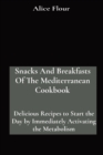 Snacks And Breakfasts Of The Mediterranean Cookbook : Delicious Recipes to Start the Day by Immediately Activating the Metabolism - Book