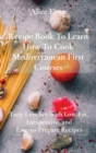 Recipe Book To Learn How To Cook Mediterranean First Courses : Tasty Lunches With Low-Fat, Inexpensive, and Easy-to-Prepare Recipes - Book