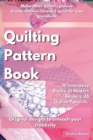 Quilting Pattern Book : Make other quilters jealous. Create fashion-forward quilts for your grandkids. 10 Innovative Blocks, 10 Modern Borders, 26 Outline Patterns. Original designs to unleash your cr - Book