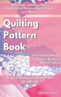 Quilting Pattern Book : Make other quilters jealous. Create fashion-forward quilts for your grandkids. 10 Innovative Blocks, 10 Modern Borders, 26 Outline Patterns. Original designs to unleash your cr - Book