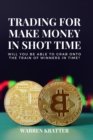 Trading for make money in short time : Will you be able to grab onto the train of winners in time? - Book