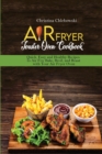 Air Fryer Toaster Oven Cookbook : Quick, Easy and Healthy Recipes to Air Fry, Bake, Broil, and Roast with Your Air Fryer Oven - Book