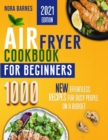 Air Fryer Cookbook for Beginners : 1000 New Effortless Recipes for Busy People on a Budget - Book