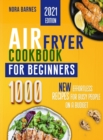 Air Fryer Cookbook for Beginners : 1000 New Effortless Recipes for Busy People on a Budget - Book