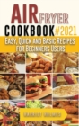 Air Fryer Cookbook #2021 : Easy, Quick and Basic Recipes for Beginners Users - Book