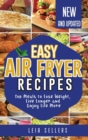Easy Air Fryer Recipes : Top Meals to Lose Weight, Live Longer And Enjoy Life More - Book