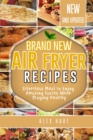 Brand New Air Fryer Recipes : Effortless Meal to Enjoy Amazing Tastes While Staying Healthy - Book