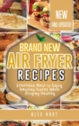 Brand New Air Fryer Recipes : Effortless Meal to Enjoy Amazing Tastes While Staying Healthy - Book