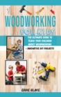 Woodworking for Kids : The Ultimate Guide to Teach Your Children About Woodworking + Innovative DIY Projects - Book