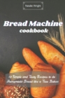 Bread Machine Cookbook : 121 Simple and Tasty Recipes to do Homemade Bread like a True Baker - Book