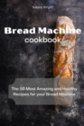 Bread Machine Cookbook : The 50 Most Amazing and Healthy Recipes for your Bread Machine - Book