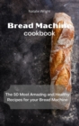 Bread Machine Cookbook : The 50 Most Amazing and Healthy Recipes for your Bread Machine - Book