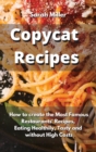 Copycat recipes : How to create the Most Famous Restaurants' Recipes, Eating Healthily, Tasty and without High Costs - Book